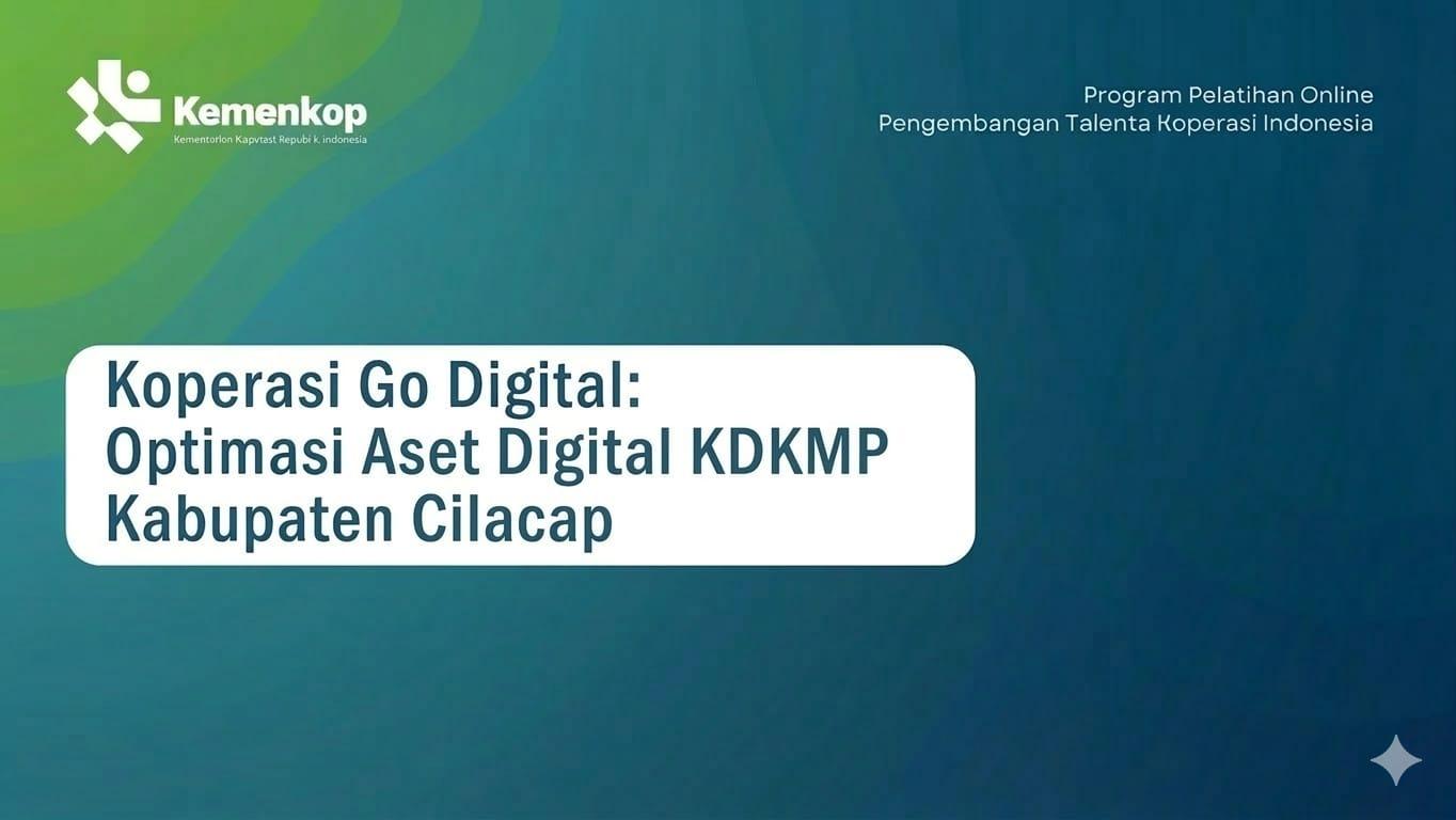 Koperasi Go Digital Chapter II: Optimasi Aset Digital KDKMP Cilacap